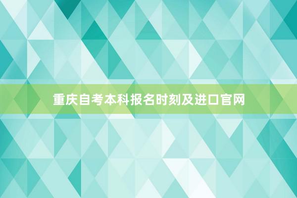 重庆自考本科报名时刻及进口官网