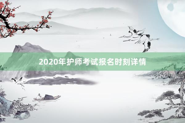 2020年护师考试报名时刻详情
